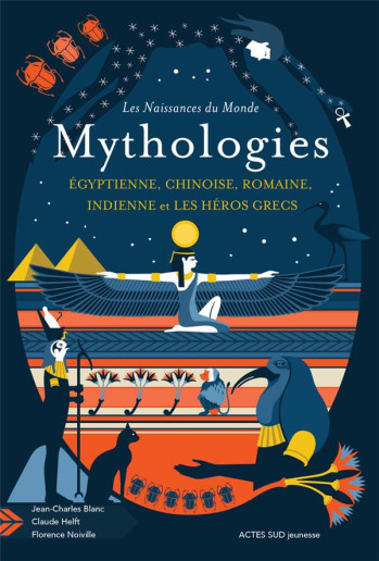 MYTHOLOGIES EGYPTIENNE, CHINOISE, ROMAINE, INDIENNE ET LES HEROS GRECS - NOIVILLE/BLANC/HELFT - ACTES SUD