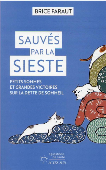 SAUVES PAR LA SIESTE : PETITS SOMMES ET GRANDES VICTOIRES SUR LA DETTE DE SOMMEIL - FARAUT - ACTES SUD