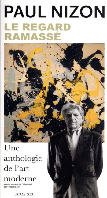 LE REGARD RAMASSE : UNE ANTHOLOGIE DE L'ART MODERNE - NIZON PAUL - ACTES SUD