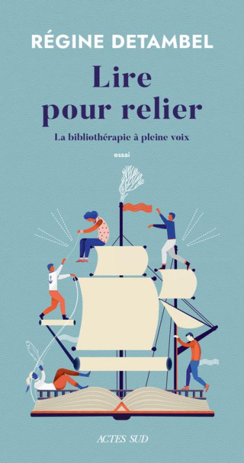 LIRE POUR RELIER : LA BIBLIOTHERAPIE A PLEINE VOIX - DETAMBEL - ACTES SUD