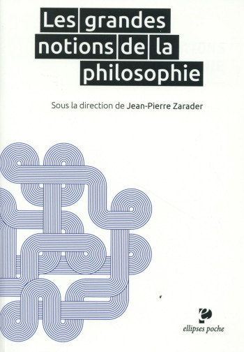 LES GRANDES NOTIONS DE LA PHILOSOPHIE  -  POCHE - ZARADER JEAN-PIERRE - Ellipses