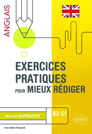 EXERCICES PRATIQUES POUR MIEUX REDIGER DANS LE SUPERIEUR  -  ANGLAIS  -  B2-C1 - MARQUARDT A-K. - ELLIPSES MARKET