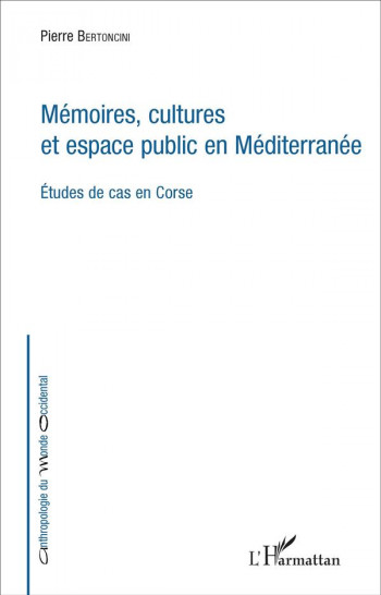 MEMOIRES CULTURES ET ESPACE PUBLIC EN MEDITERRANEE  -  ETUDES DE CAS EN CORSE - BERTONCINI PIERRE - L'Harmattan