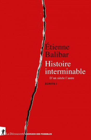 ECRITS TOME 1  -  HISTOIRE INTERMINABLE : D'UN SIECLE L'AUTRE - BALIBAR ETIENNE - LA DECOUVERTE