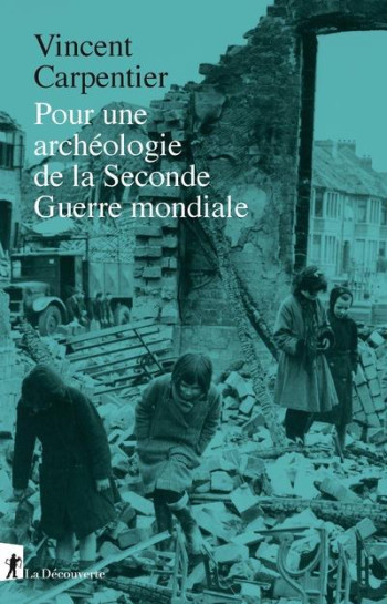 POUR UNE ARCHEOLOGIE DE LA SECONDE GUERRE MONDIALE - CARPENTIER VINCENT - LA DECOUVERTE