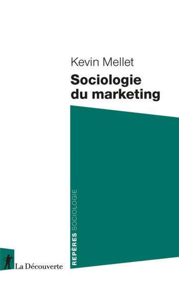 SOCIOLOGIE DU MARKETING - MELLET KEVIN - LA DECOUVERTE