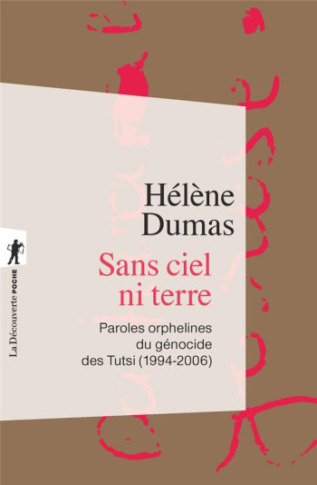 SANS CIEL NI TERRE : PAROLES ORPHELINES DU GENOCIDE DES TUTSI, 1994-2006 - DUMAS - LA DECOUVERTE