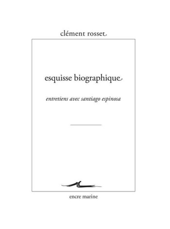 ESQUISSE BIOGRAPHIQUE  -  ENTRETIENS ENTRE CLEMENT ROSSET ET SANTIAGO ESPINOSA - ROSSET/ESPINOSA - Encre marine