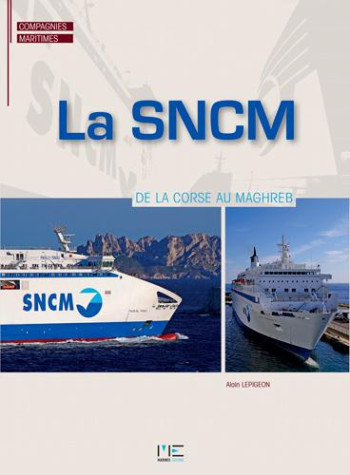 LA SNCM, DE LA CORSE AU MAGHREB - LEPIGEON ALAIN - Marines Editions