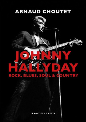 JOHNNY HALLYDAY, ROCK, BLUES, SOUL et COUNTRY - CHOUTET ARNAUD - MOT ET LE RESTE