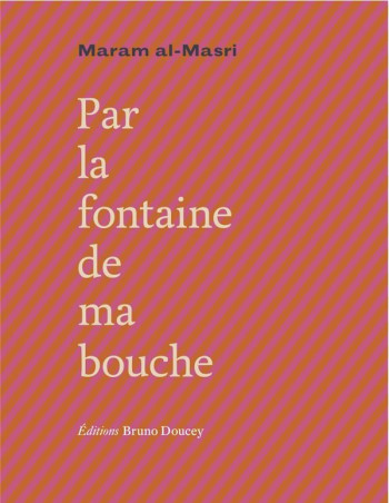 PAR LA FONTAINE DE MA BOUCHE - AL-MASRI MARAM - BRUNO DOUCEY