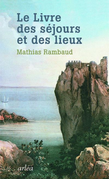 LE LIVRE DES SEJOURS ET DES LIEUX - RAMBAUD MATHIAS - Arléa