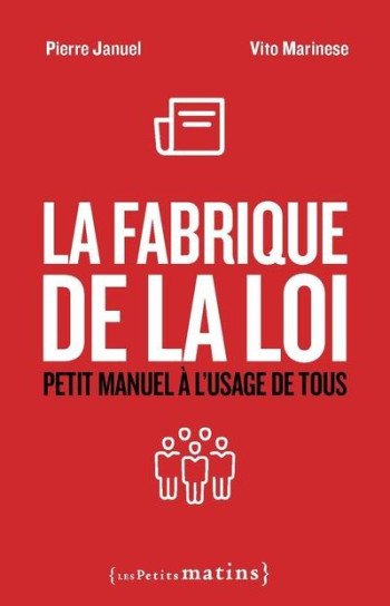 LA FABRIQUE DE LA LOI  : PETIT MANUEL A L'USAGE DE TOUS - JANUEL/MARINESE - PETITS MATINS