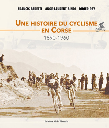 UNE HISTOIRE DU CYCLISME EN CORSE, 1890-1960 - BERETTI/REY/BINDI - ALAIN PIAZZOLA