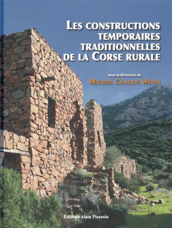 LES CONSTRUCTIONS TEMPORAIRES TRADITIONNELLES DE LA CORSE RURALE - CLAUDE WEISS MICHEL - ALAIN PIAZZOLA