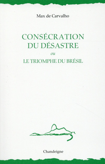 CONSECRATION DU DESASTRE OU LE TRIOMPHE DU BRESIL - DE CARVALHO MAX - Chandeigne