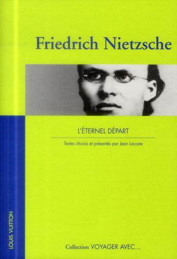 VOYAGER AVEC FRIEDRICH NIETZSCHE  -  L'ETERNEL DEPART - NIETZSCHE FRIEDRICH - L. Vuitton