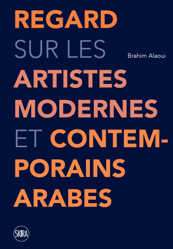 REGARD SUR LES ARTISTES MODERNES ET CONTEMPORAINS ARABES - 50 ARTISTES MODERNES ET CONTEMPORAINS ARA - ALAOUI BRAHIM - SKIRA PARIS REGARD SUR LES ARTISTES MODERNES ET CONTEMPORAINS ARABES - 50 ARTISTES MODERNES ET CONTEMPORAINS ARA - ALAOUI BRAHIM - SKIRA PARIS