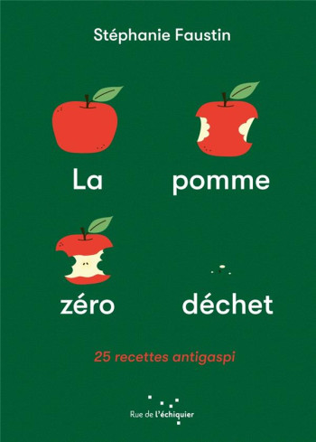 LA POMME ZERO DECHET : 25 RECETTES ANTI-GASPI - FAUSTIN STEPHANIE - RUE ECHIQUIER