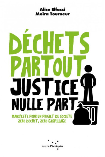 DECHETS PARTOUT, JUSTICE NULLE PART : MANIFESTE POUR UN PROJET DE SOCIETE ZERO DECHET, ZERO GASPILLAGE - TOURNEUR/ELFASSI - RUE ECHIQUIER