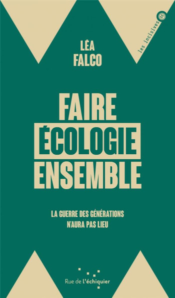 FAIRE ECOLOGIE ENSEMBLE : LA GUERRE DES GENERATIONS N'AURA PAS LIEU - FALCO LEA - RUE ECHIQUIER