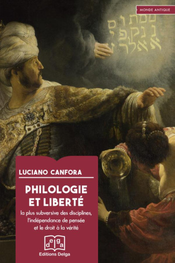 PHILOLOGIE ET LIBERTE : LA PLUS SUBVERSIVE DES DISCIPLINES, L'INDEPENDANCE DE PENSEE ET LE DROIT A LA VERITE - CANFORA LUCIANO - DELGA