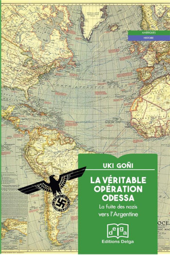 LA VERITABLE OPERATION ODESSA : LA FUITE DES NAZIS VERS L'ARGENTINE - GONI UKI - DELGA