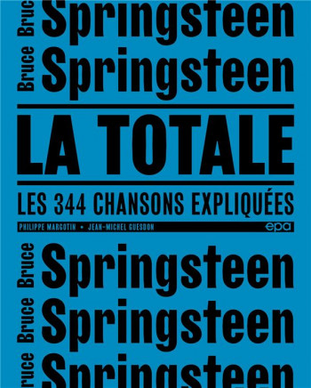 LA TOTALE : SPRINGSTEEN  -  LES 344 CHANSONS EXPLIQUEES - GUESDON/MARGOTIN - EPA