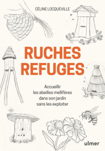 RUCHES REFUGES  -  ACCUEILLIR LES ABEILLES MELLIFERES DANS SON JARDIN SANS LES EXPLOITER - LOCQUEVILLE/FREEMAN - ULMER