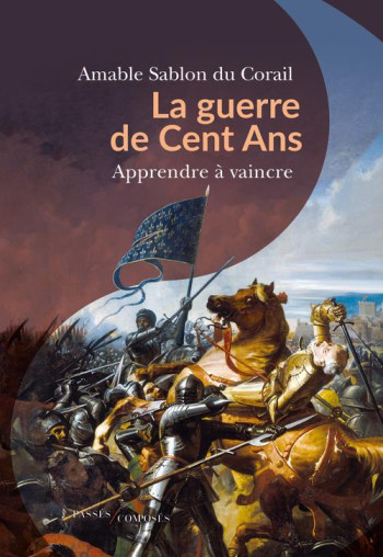 LA GUERRE DE CENT ANS : APPRENDRE A VAINCRE - SABLON DU CORAIL A. - PASSES COMPOSES