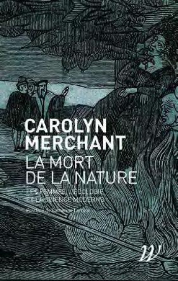 LA MORT DE LA NATURE - LES FEMMES, L'ECOLOGIE ET LA REVOLUTION SCIENTIFIQUE - MERCHANT/LARRERE - WILDPROJECT