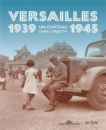 VERSAILLES 1939-1945 : UN CHATEAU DANS L'OBJECTIF - BONNOTTE CLAIRE - IN FINE