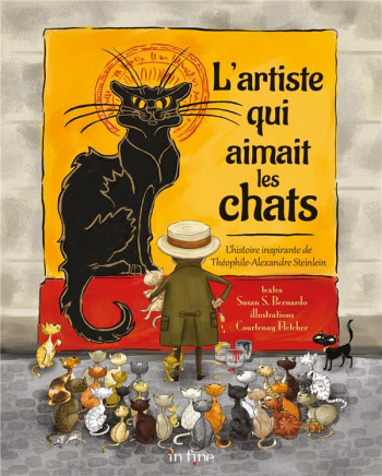 L'ARTISTE QUI AIMAIT LES CHATS : L'HISTOIRE INSPIRANTE DE THEOPHILE-ALEXANDRE SETINLEN - BERNARDO/FLETCHER - IN FINE