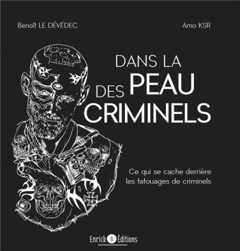 DANS LA PEAU DES CRIMINELS : CE QUI SE CACHE DERRIERE LES TATOUAGES DE CRIMINELS - LE DEVEDEC/KSR - ENRICK