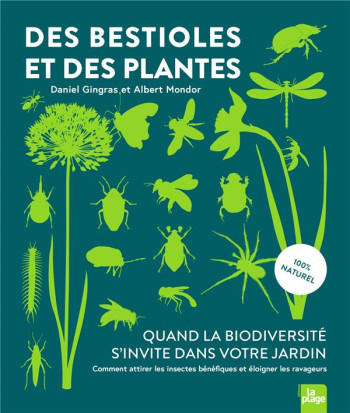 DES BESTIOLES ET DES PLANTES : QUAND LA BIODIVERSITE S'INVITE DANS VOTRE JARDIN  -  COMMENT ATTIRER LES INSECTES BENEFIQUES ET ELOIGNER LES RAVAGEURS - DANIEL GINGRAS - LA PLAGE