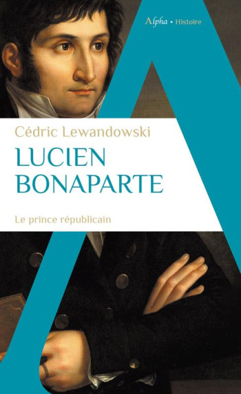 LUCIEN BONAPARTE, LE PRINCE REPUBLICAIN - LEWANDOWSKI CEDRIC - ALPHA