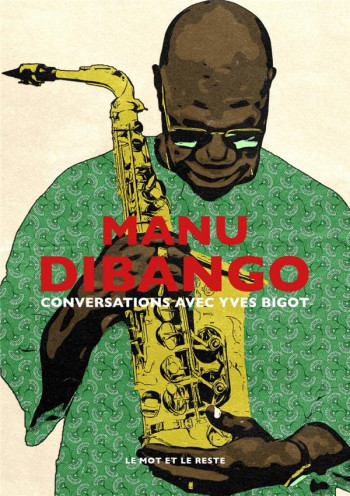 MANU DIBANGO : CONVERSATIONS AVEC YVES BIGOT - BIGOT YVES - MOT ET LE RESTE