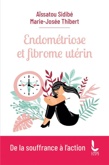 ENDOMETRIOSE ET FIBROME UTERIN : DE LA SOUFFRANCE A L'ACTION - SIDIBE/THIBERT - LITOS