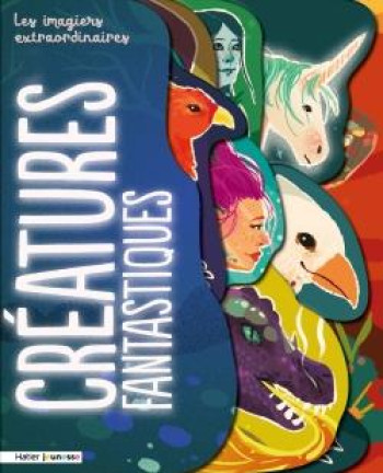 LES IMAGIERS EXTRAORDINAIRES : CREATURES FANTASTIQUES - DENY/DUPONT - HATIER SCOLAIRE