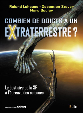 COMBIEN DE DOIGTS A UN EXTRATERRESTRE ? LE BESTIAIRE DE LA SF A L'EPREUVE DES SCIENCES - BOULAY/STEYER - Belin