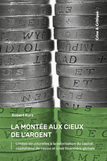 LA MONTEE AUX CIEUX DE L'ARGENT : LIMITES STRUCTURELLES A LA VALORISATION DU CAPITAL, CAPITALISME DE CASINO ET CRISE FINANCIERE GLOBALE - KURZ ROBERT - DU LUMIGNON