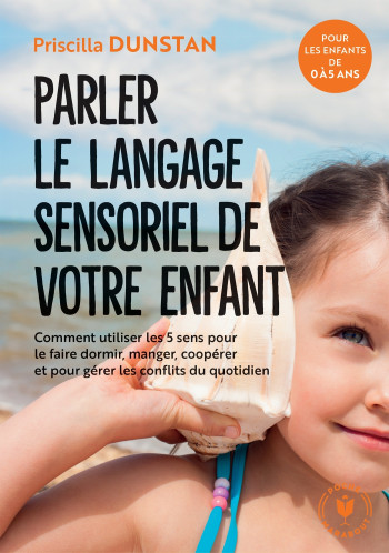 COMPRENDRE LE LANGAGE SENSORIEL DE L'ENFANT - POUR UNE COMMUNICATION FAMILIALE SEREINE - DUNSTAN PRISCILLA - MARABOUT