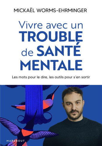 VIVRE AVEC UN TROUBLE DE SANTE MENTALE : LES MOTS POUR LE DIRE, LES OUTILS POUR S'EN SORTIR - WORMS-EHRMINGER M. - MARABOUT