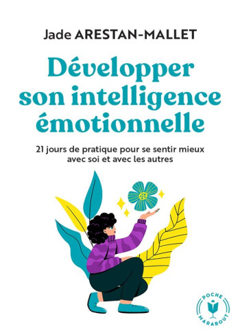 DEVELOPPER SON INTELLIGENCE EMOTIONNELLE : 21 JOURS DE PRATIQUE POUR SE SENTIR MIEUX AVEC SOI ET AVEC LES AUTRES - ARESTAN-MALLET JADE - MARABOUT