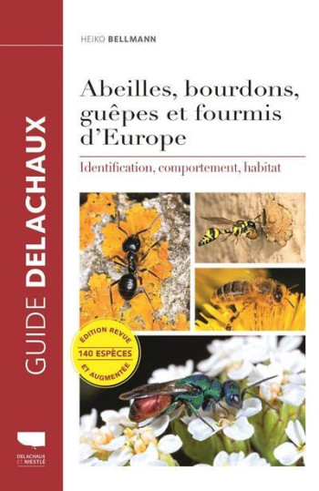 ABEILLES, BOURDONS, GUEPES ET FOURMIS D'EUROPE  -  IDENTIFICATION, COMPORTEMENT, HABITAT - BELLMANN HEIKO - DELACHAUX