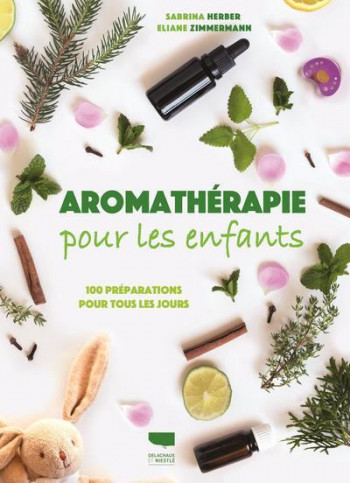 AROMATHERAPIE POUR LES ENFANTS  -  100 PREPARATIONS POUR TOUS LES JOURS - HERBER/ZIMMERMANN - DELACHAUX