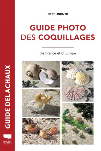 GUIDE DELACHAUX : GUIDE PHOTO DES COQUILLAGES : DE FRANCE ET D'EUROPE - LINDNER GERT - DELACHAUX