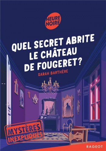 MYSTERES INEXPLIQUES T.2 : QUEL SECRET ABRITE LE CHATEAU DE FOUGERET ? - BARTHERE SARAH - RAGEOT