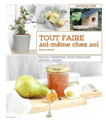 TOUT FAIRE SOI-MEME CHEZ SOI  -  PRODUITS D'ENTRETIEN, PETITS BRICOLAGES, RECETTES, JARDINS... - PREVOST SANDRINE - CHARLES MASSIN