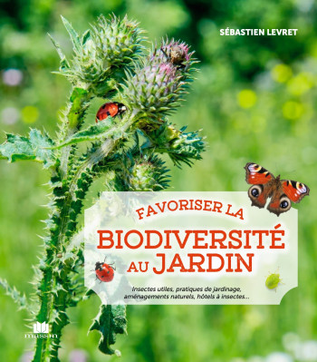 FAVORISER LA BIODIVERSITE AU JARDIN - INSECTES UTILES, PRATIQUES DE JARDINAGE, AMENAGEMENTS NATURELS - LEVRET SEBASTIEN - CHARLES MASSIN